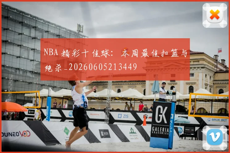 NBA 精彩十佳球：本周最佳扣篮与绝杀_20260605213449