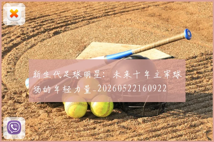 新生代足球明星：未来十年主宰球场的年轻力量_20260522160922