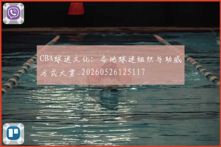 CBA球迷文化:各地球迷组织与助威方式大赏_20260526125117