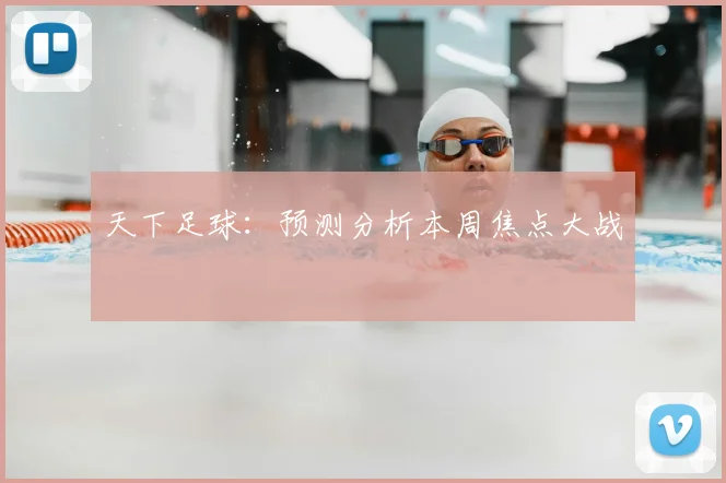 天下足球：预测分析本周焦点大战