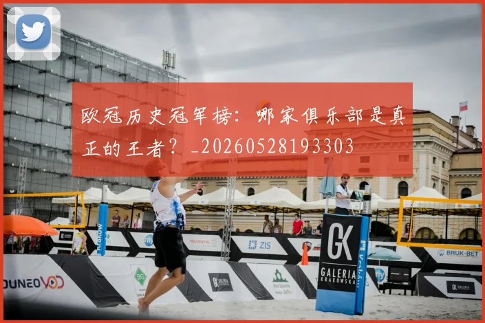 欧冠历史冠军榜：哪家俱乐部是真正的王者？_20260528193303